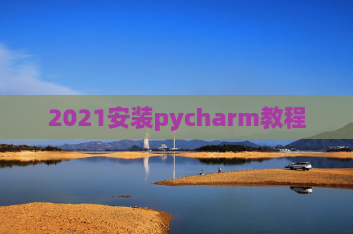 2021安装pycharm教程